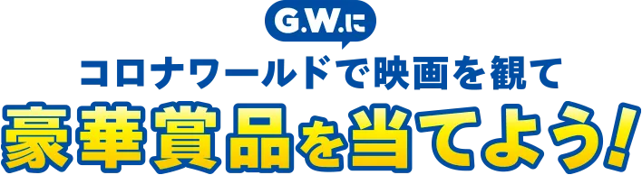 コロナワールドで映画を見て豪華賞品を当てよう