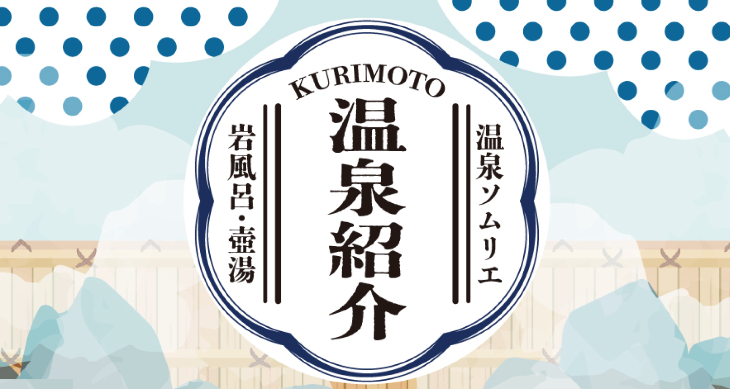 温泉ソムリエ「KURIMOTO」の温泉紹介 ～福山店～