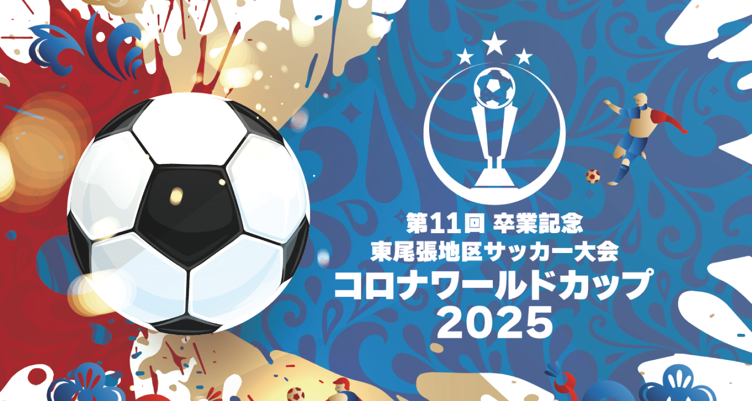 第11回 卒業記念 東尾張地区サッカー大会「コロナワールドカップ2025」開催
